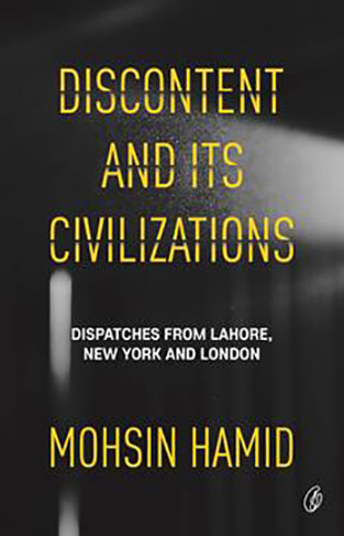 Discontent and Its Civilizations: Dispatches from Lahore, New York and London